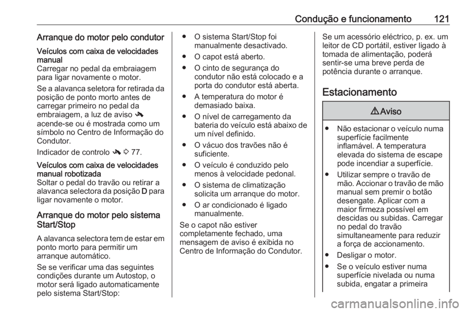 OPEL KARL 2017.5 Manual de Instruções (in Portugues) Condução e funcionamento121Arranque do motor pelo condutorVeículos com caixa de velocidades
manual
Carregar no pedal da embraiagem
para ligar novamente o motor.
Se a alavanca seletora for retirada OPEL KARL 2017.5 Manual de Instruções (in Portugues) Condução e funcionamento121Arranque do motor pelo condutorVeículos com caixa de velocidades
manual
Carregar no pedal da embraiagem
para ligar novamente o motor.
Se a alavanca seletora for retirada