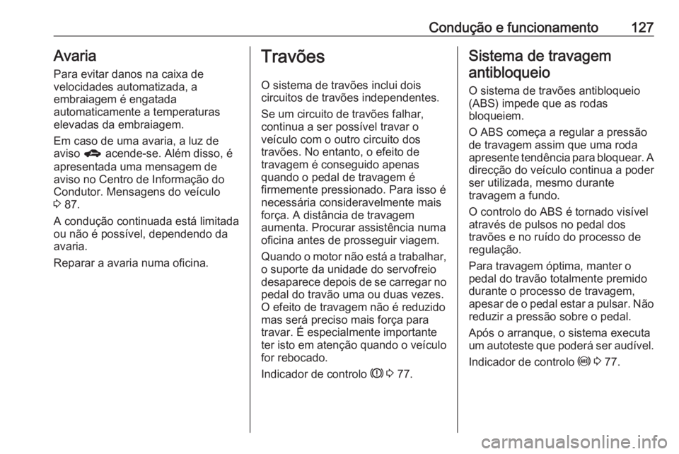 OPEL KARL 2017.5 Manual de Instruções (in Portugues) Condução e funcionamento127Avaria
Para evitar danos na caixa de
velocidades automatizada, a
embraiagem é engatada
automaticamente a temperaturas elevadas da embraiagem.
Em caso de uma avaria, a luz OPEL KARL 2017.5 Manual de Instruções (in Portugues) Condução e funcionamento127Avaria
Para evitar danos na caixa de
velocidades automatizada, a
embraiagem é engatada
automaticamente a temperaturas elevadas da embraiagem.
Em caso de uma avaria, a luz