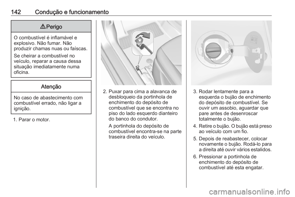 OPEL KARL 2017.5 Manual de Instruções (in Portugues) 142Condução e funcionamento9Perigo
O combustível é inflamável e
explosivo. Não fumar. Não
produzir chamas nuas ou faíscas.
Se cheirar a combustível no
veículo, reparar a causa dessa situaç OPEL KARL 2017.5 Manual de Instruções (in Portugues) 142Condução e funcionamento9Perigo
O combustível é inflamável e
explosivo. Não fumar. Não
produzir chamas nuas ou faíscas.
Se cheirar a combustível no
veículo, reparar a causa dessa situaç