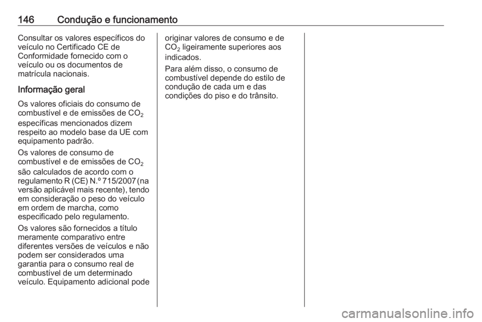 OPEL KARL 2017.5 Manual de Instruções (in Portugues) 146Condução e funcionamentoConsultar os valores específicos do
veículo no Certificado CE de
Conformidade fornecido com o
veículo ou os documentos de
matrícula nacionais.
Informação geral
Os va OPEL KARL 2017.5 Manual de Instruções (in Portugues) 146Condução e funcionamentoConsultar os valores específicos do
veículo no Certificado CE de
Conformidade fornecido com o
veículo ou os documentos de
matrícula nacionais.
Informação geral
Os va