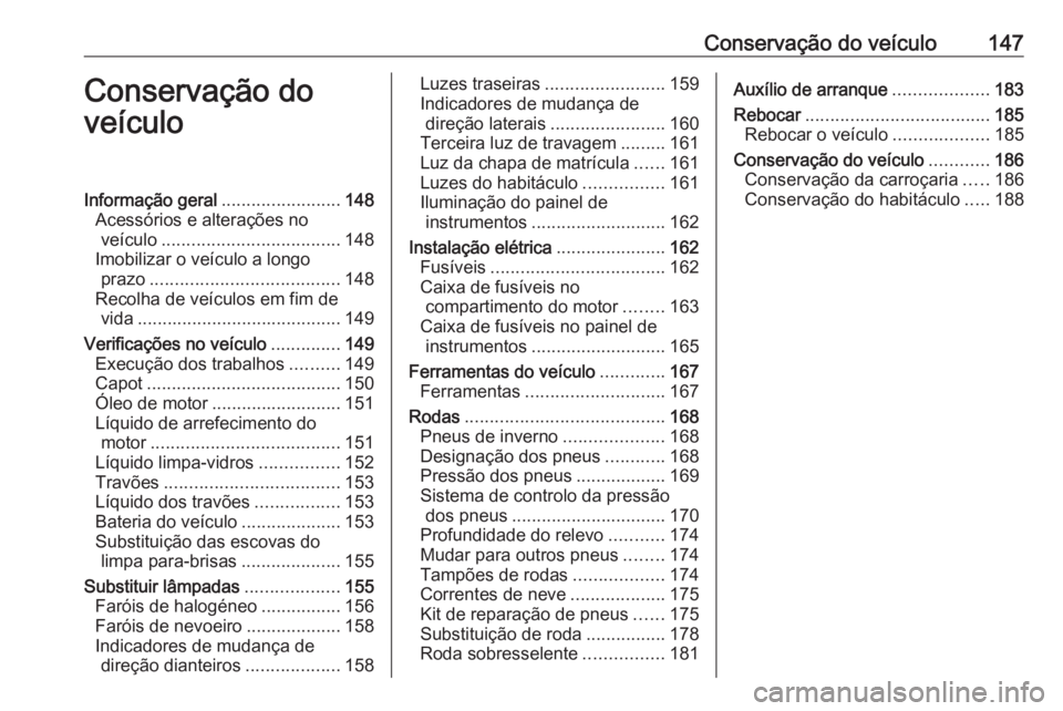 OPEL KARL 2017.5 Manual de Instruções (in Portugues) Conservação do veículo147Conservação do
veículoInformação geral ........................148
Acessórios e alterações no veículo .................................... 148
Imobilizar o veícul OPEL KARL 2017.5 Manual de Instruções (in Portugues) Conservação do veículo147Conservação do
veículoInformação geral ........................148
Acessórios e alterações no veículo .................................... 148
Imobilizar o veícul
