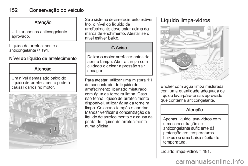 OPEL KARL 2017.5 Manual de Instruções (in Portugues) 152Conservação do veículoAtenção
Utilizar apenas anticongelante
aprovado.
Líquido de arrefecimento e
anticongelante 3 191.
Nível do líquido de arrefecimento
Atenção
Um nível demasiado baix OPEL KARL 2017.5 Manual de Instruções (in Portugues) 152Conservação do veículoAtenção
Utilizar apenas anticongelante
aprovado.
Líquido de arrefecimento e
anticongelante 3 191.
Nível do líquido de arrefecimento
Atenção
Um nível demasiado baix