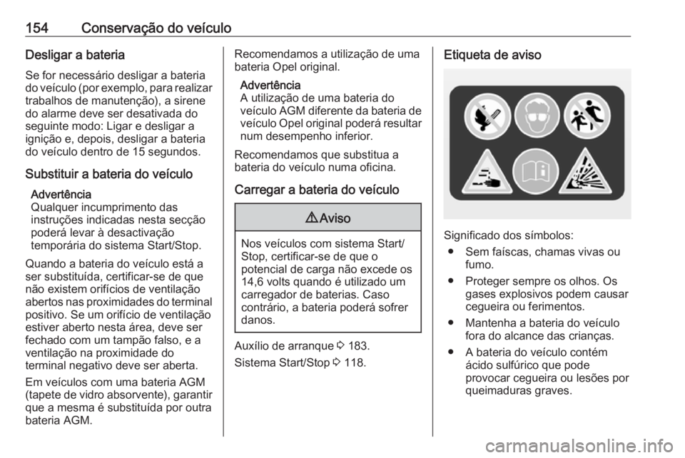 OPEL KARL 2017.5 Manual de Instruções (in Portugues) 154Conservação do veículoDesligar a bateriaSe for necessário desligar a bateria
do veículo (por exemplo, para realizar
trabalhos de manutenção), a sirene
do alarme deve ser desativada do
seguin OPEL KARL 2017.5 Manual de Instruções (in Portugues) 154Conservação do veículoDesligar a bateriaSe for necessário desligar a bateria
do veículo (por exemplo, para realizar
trabalhos de manutenção), a sirene
do alarme deve ser desativada do
seguin