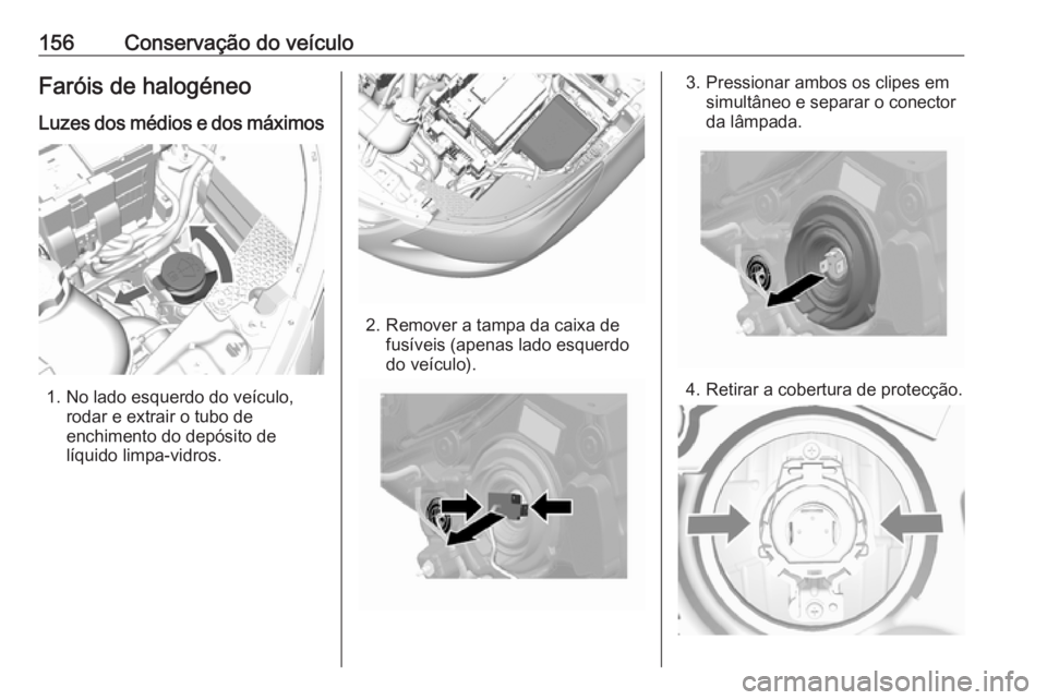 OPEL KARL 2017.5 Manual de Instruções (in Portugues) 156Conservação do veículoFaróis de halogéneoLuzes dos médios e dos máximos
1. No lado esquerdo do veículo, rodar e extrair o tubo de
enchimento do depósito de líquido limpa-vidros.
2. Remove OPEL KARL 2017.5 Manual de Instruções (in Portugues) 156Conservação do veículoFaróis de halogéneoLuzes dos médios e dos máximos
1. No lado esquerdo do veículo, rodar e extrair o tubo de
enchimento do depósito de líquido limpa-vidros.
2. Remove