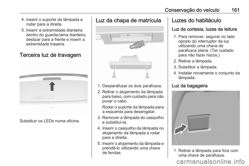 OPEL KARL 2017.5 Manual de Instruções (in Portugues) Conservação do veículo1614. Inserir o suporte da lâmpada erodar para a direita.
5. Inserir a extremidade dianteira dentro do guarda-lama dianteiro,
deslizar para a frente e inserir a
extremidade t OPEL KARL 2017.5 Manual de Instruções (in Portugues) Conservação do veículo1614. Inserir o suporte da lâmpada erodar para a direita.
5. Inserir a extremidade dianteira dentro do guarda-lama dianteiro,
deslizar para a frente e inserir a
extremidade t