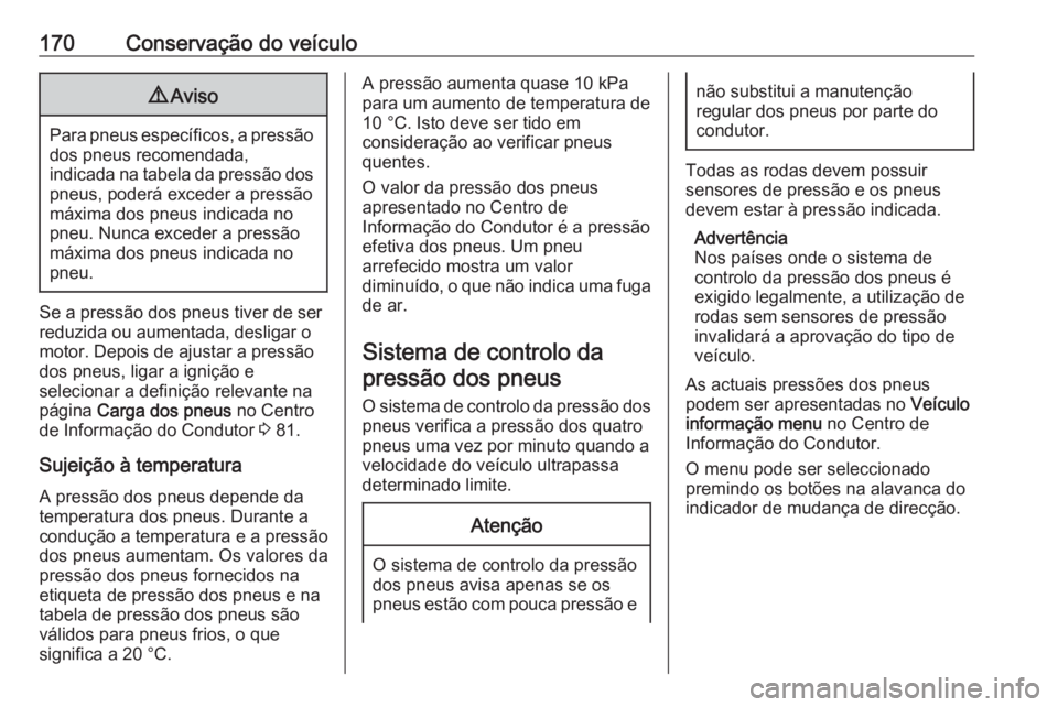 OPEL KARL 2017.5 Manual de Instruções (in Portugues) 170Conservação do veículo9Aviso
Para pneus específicos, a pressão
dos pneus recomendada,
indicada na tabela da pressão dos
pneus, poderá exceder a pressão
máxima dos pneus indicada no
pneu. N OPEL KARL 2017.5 Manual de Instruções (in Portugues) 170Conservação do veículo9Aviso
Para pneus específicos, a pressão
dos pneus recomendada,
indicada na tabela da pressão dos
pneus, poderá exceder a pressão
máxima dos pneus indicada no
pneu. N