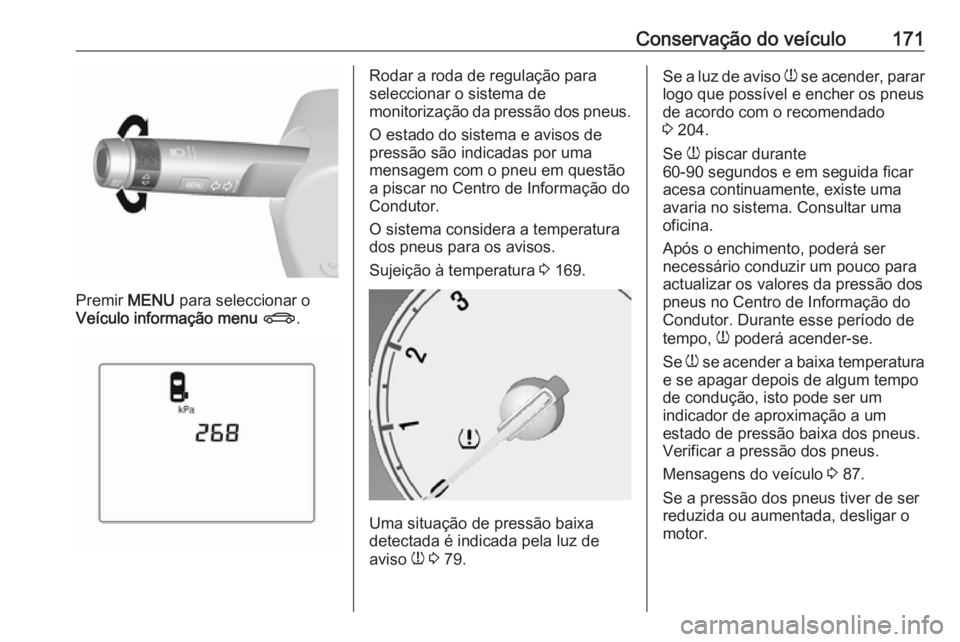 OPEL KARL 2017.5 Manual de Instruções (in Portugues) Conservação do veículo171
Premir MENU para seleccionar o
Veículo informação menu X .
Rodar a roda de regulação para
seleccionar o sistema de
monitorização da pressão dos pneus.
O estado do OPEL KARL 2017.5 Manual de Instruções (in Portugues) Conservação do veículo171
Premir MENU para seleccionar o
Veículo informação menu X .
Rodar a roda de regulação para
seleccionar o sistema de
monitorização da pressão dos pneus.
O estado do