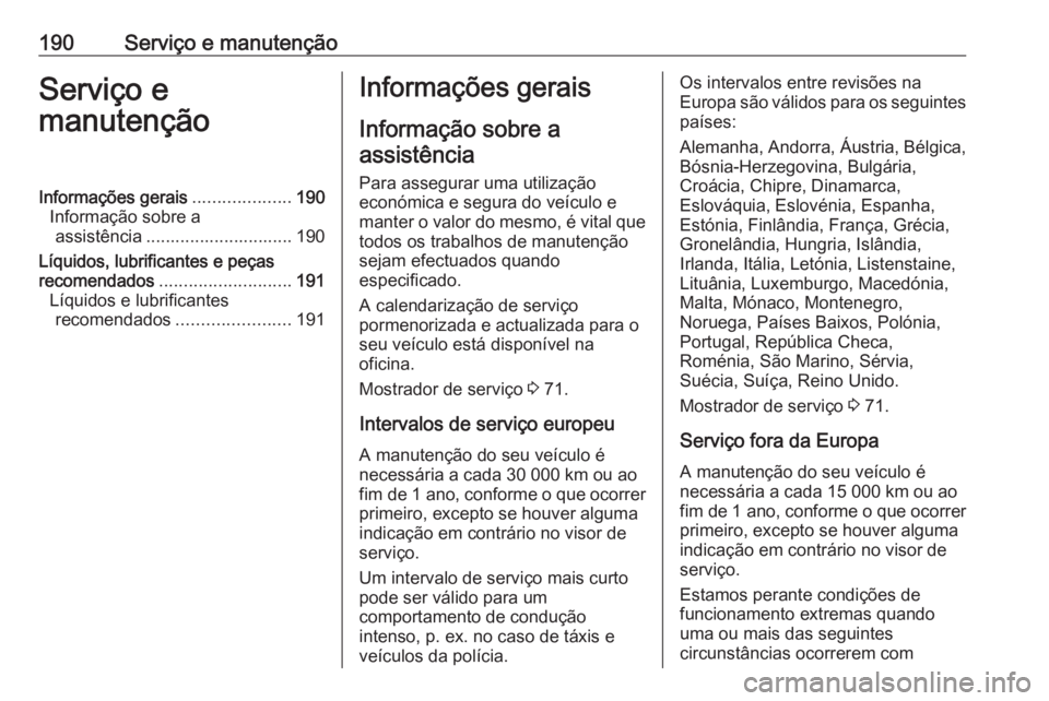OPEL KARL 2017.5 Manual de Instruções (in Portugues) 190Serviço e manutençãoServiço e
manutençãoInformações gerais ....................190
Informação sobre a assistência .............................. 190
Líquidos, lubrificantes e peças
rec OPEL KARL 2017.5 Manual de Instruções (in Portugues) 190Serviço e manutençãoServiço e
manutençãoInformações gerais ....................190
Informação sobre a assistência .............................. 190
Líquidos, lubrificantes e peças
rec