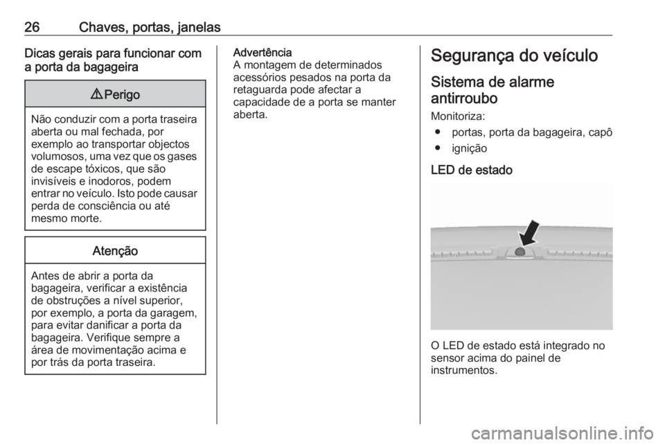 OPEL KARL 2017.5  Manual de Instruções (in Portugues) 26Chaves, portas, janelasDicas gerais para funcionar com
a porta da bagageira9 Perigo
Não conduzir com a porta traseira
aberta ou mal fechada, por
exemplo ao transportar objectos
volumosos, uma vez q