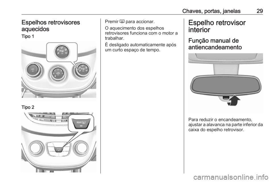 OPEL KARL 2017.5 Manual de Instruções (in Portugues) Chaves, portas, janelas29Espelhos retrovisoresaquecidosTipo 1Tipo 2Premir Ü para accionar.
O aquecimento dos espelhos
retrovisores funciona com o motor a trabalhar.
É desligado automaticamente apó OPEL KARL 2017.5 Manual de Instruções (in Portugues) Chaves, portas, janelas29Espelhos retrovisoresaquecidosTipo 1Tipo 2Premir Ü para accionar.
O aquecimento dos espelhos
retrovisores funciona com o motor a trabalhar.
É desligado automaticamente apó