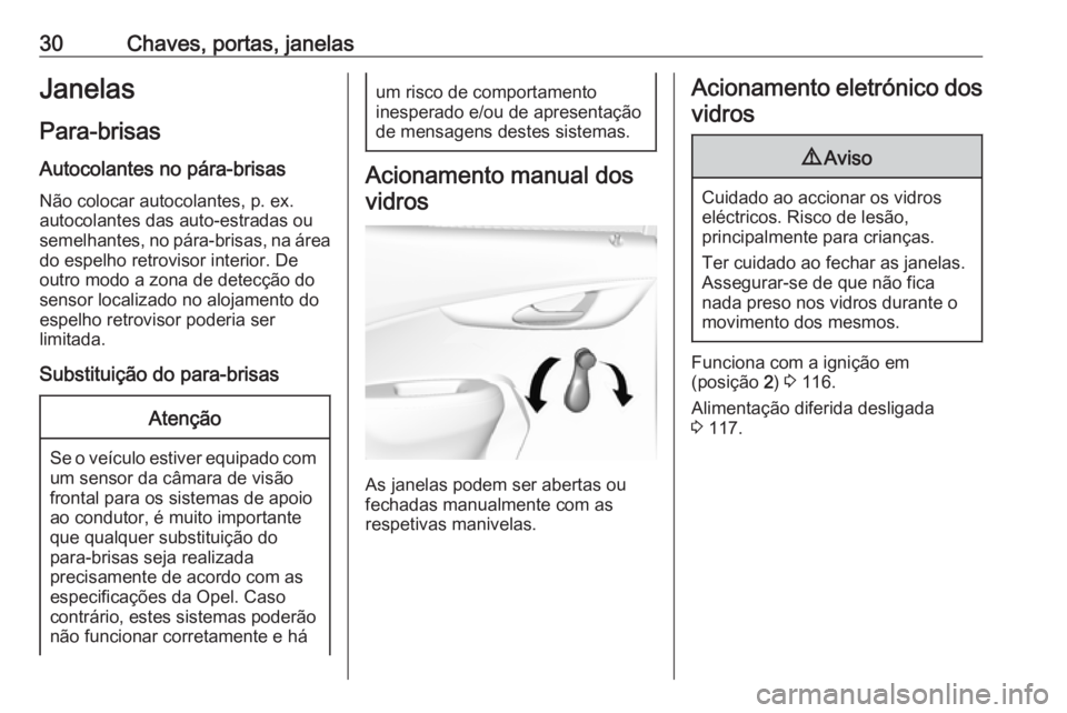 OPEL KARL 2017.5 Manual de Instruções (in Portugues) 30Chaves, portas, janelasJanelasPara-brisas
Autocolantes no pára-brisas Não colocar autocolantes, p. ex.autocolantes das auto-estradas ou
semelhantes, no pára-brisas, na área
do espelho retrovisor OPEL KARL 2017.5 Manual de Instruções (in Portugues) 30Chaves, portas, janelasJanelasPara-brisas
Autocolantes no pára-brisas Não colocar autocolantes, p. ex.autocolantes das auto-estradas ou
semelhantes, no pára-brisas, na área
do espelho retrovisor