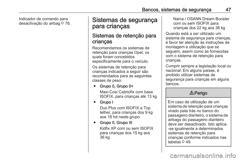 OPEL KARL 2017.5  Manual de Instruções (in Portugues) Bancos, sistemas de segurança47Indicador de comando para
desactivação do airbag  3 76.Sistemas de segurança
para crianças
Sistemas de retenção para
crianças
Recomendamos os sistemas de retenç