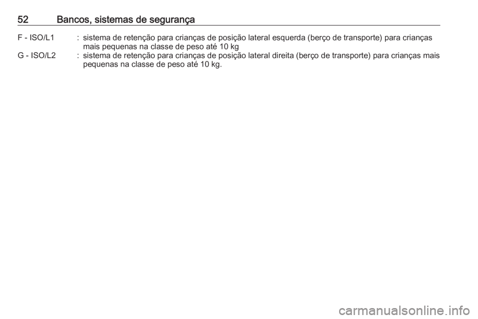 OPEL KARL 2017.5 Manual de Instruções (in Portugues) 52Bancos, sistemas de segurançaF - ISO/L1:sistema de retenção para crianças de posição lateral esquerda (berço de transporte) para criançasmais pequenas na classe de peso até 10 kgG - ISO/L2: OPEL KARL 2017.5 Manual de Instruções (in Portugues) 52Bancos, sistemas de segurançaF - ISO/L1:sistema de retenção para crianças de posição lateral esquerda (berço de transporte) para criançasmais pequenas na classe de peso até 10 kgG - ISO/L2: