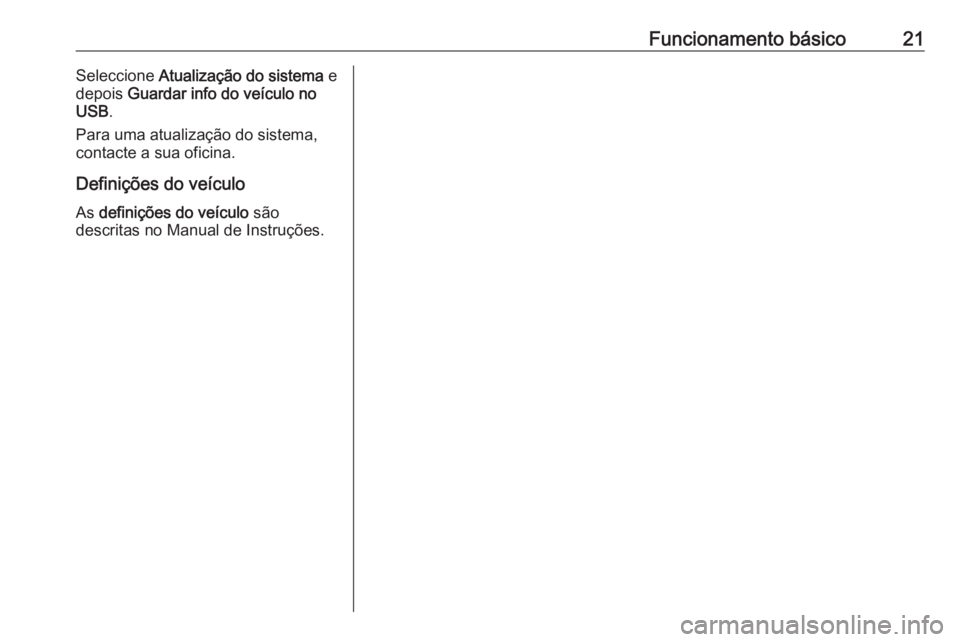 OPEL KARL 2018 Manual de Informação e Lazer (in Portugues) Funcionamento básico21Seleccione Atualização do sistema e
depois Guardar info do veículo no
USB .
Para uma atualização do sistema,
contacte a sua oficina.
Definições do veículo
As definiç OPEL KARL 2018 Manual de Informação e Lazer (in Portugues) Funcionamento básico21Seleccione Atualização do sistema e
depois Guardar info do veículo no
USB .
Para uma atualização do sistema,
contacte a sua oficina.
Definições do veículo
As definiç