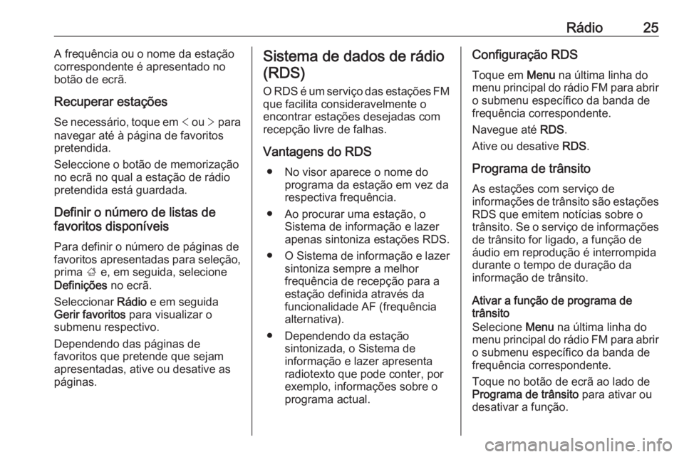OPEL KARL 2018 Manual de Informação e Lazer (in Portugues) Rádio25A frequência ou o nome da estação
correspondente é apresentado no
botão de ecrã.
Recuperar estações Se necessário, toque em < ou > para
navegar até à página de favoritos pretendi OPEL KARL 2018 Manual de Informação e Lazer (in Portugues) Rádio25A frequência ou o nome da estação
correspondente é apresentado no
botão de ecrã.
Recuperar estações Se necessário, toque em < ou > para
navegar até à página de favoritos pretendi