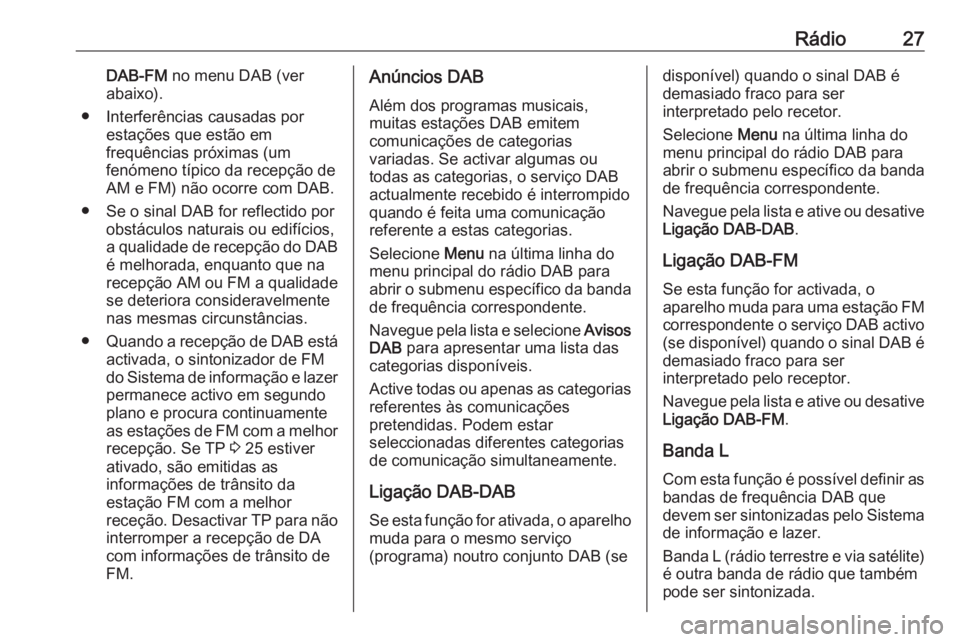 OPEL KARL 2018 Manual de Informação e Lazer (in Portugues) Rádio27DAB-FM no menu DAB (ver
abaixo).
● Interferências causadas por estações que estão em
frequências próximas (um
fenómeno típico da recepção de
AM e FM) não ocorre com DAB.
● Se o OPEL KARL 2018 Manual de Informação e Lazer (in Portugues) Rádio27DAB-FM no menu DAB (ver
abaixo).
● Interferências causadas por estações que estão em
frequências próximas (um
fenómeno típico da recepção de
AM e FM) não ocorre com DAB.
● Se o