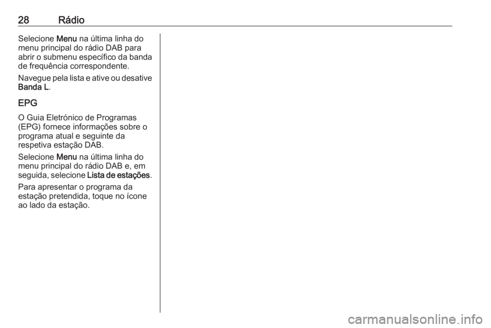 OPEL KARL 2018 Manual de Informação e Lazer (in Portugues) 28RádioSelecione Menu na última linha do
menu principal do rádio DAB para abrir o submenu específico da banda
de frequência correspondente.
Navegue pela lista e ative ou desative
Banda L .
EPG O OPEL KARL 2018 Manual de Informação e Lazer (in Portugues) 28RádioSelecione Menu na última linha do
menu principal do rádio DAB para abrir o submenu específico da banda
de frequência correspondente.
Navegue pela lista e ative ou desative
Banda L .
EPG O
