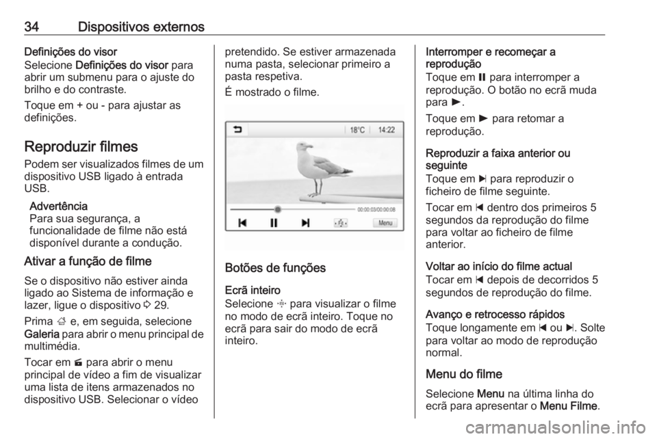 OPEL KARL 2018 Manual de Informação e Lazer (in Portugues) 34Dispositivos externosDefinições do visor
Selecione Definições do visor para
abrir um submenu para o ajuste do brilho e do contraste.
Toque em + ou - para ajustar as
definições.
Reproduzir fi OPEL KARL 2018 Manual de Informação e Lazer (in Portugues) 34Dispositivos externosDefinições do visor
Selecione Definições do visor para
abrir um submenu para o ajuste do brilho e do contraste.
Toque em + ou - para ajustar as
definições.
Reproduzir fi