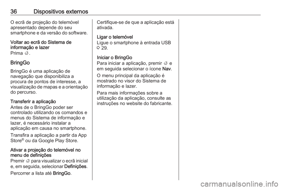 OPEL KARL 2018 Manual de Informação e Lazer (in Portugues) 36Dispositivos externosO ecrã de projeção do telemóvel
apresentado depende do seu
smartphone e da versão do software.
Voltar ao ecrã do Sistema de
informação e lazer
Prima ;.
BringGo
BringGo OPEL KARL 2018 Manual de Informação e Lazer (in Portugues) 36Dispositivos externosO ecrã de projeção do telemóvel
apresentado depende do seu
smartphone e da versão do software.
Voltar ao ecrã do Sistema de
informação e lazer
Prima ;.
BringGo
BringGo
