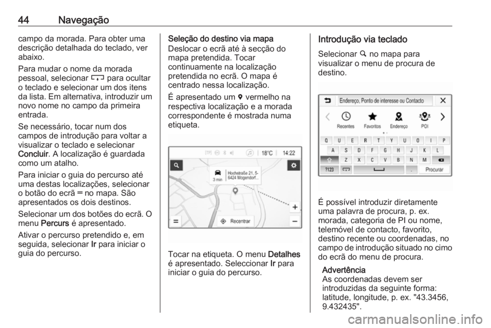 OPEL KARL 2018 Manual de Informação e Lazer (in Portugues) 44Navegaçãocampo da morada. Para obter uma
descrição detalhada do teclado, ver abaixo.
Para mudar o nome da morada
pessoal, selecionar c para ocultar
o teclado e selecionar um dos itens
da lista. OPEL KARL 2018 Manual de Informação e Lazer (in Portugues) 44Navegaçãocampo da morada. Para obter uma
descrição detalhada do teclado, ver abaixo.
Para mudar o nome da morada
pessoal, selecionar c para ocultar
o teclado e selecionar um dos itens
da lista.