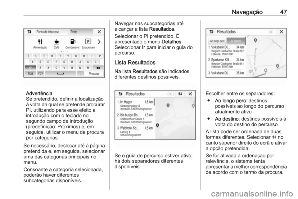 OPEL KARL 2018 Manual de Informação e Lazer (in Portugues) Navegação47
Advertência
Se pretendido, definir a localização
à volta da qual se pretende procurar
PI, utilizando para esse efeito a
introdução com o teclado no
segundo campo de introdução
(p OPEL KARL 2018 Manual de Informação e Lazer (in Portugues) Navegação47
Advertência
Se pretendido, definir a localização
à volta da qual se pretende procurar
PI, utilizando para esse efeito a
introdução com o teclado no
segundo campo de introdução
(p