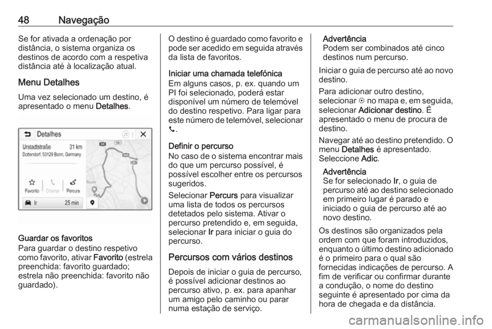 OPEL KARL 2018 Manual de Informação e Lazer (in Portugues) 48NavegaçãoSe for ativada a ordenação por
distância, o sistema organiza os
destinos de acordo com a respetiva distância até à localização atual.
Menu Detalhes
Uma vez selecionado um destino, OPEL KARL 2018 Manual de Informação e Lazer (in Portugues) 48NavegaçãoSe for ativada a ordenação por
distância, o sistema organiza os
destinos de acordo com a respetiva distância até à localização atual.
Menu Detalhes
Uma vez selecionado um destino,