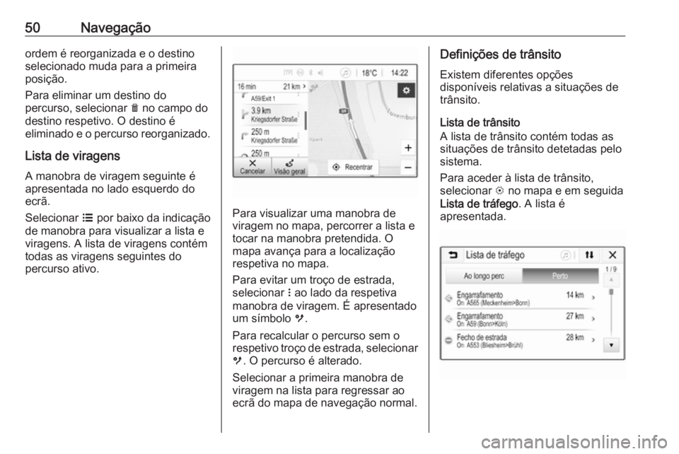 OPEL KARL 2018 Manual de Informação e Lazer (in Portugues) 50Navegaçãoordem é reorganizada e o destino
selecionado muda para a primeira
posição.
Para eliminar um destino do
percurso, selecionar e no campo do
destino respetivo. O destino é
eliminado e o OPEL KARL 2018 Manual de Informação e Lazer (in Portugues) 50Navegaçãoordem é reorganizada e o destino
selecionado muda para a primeira
posição.
Para eliminar um destino do
percurso, selecionar e no campo do
destino respetivo. O destino é
eliminado e o