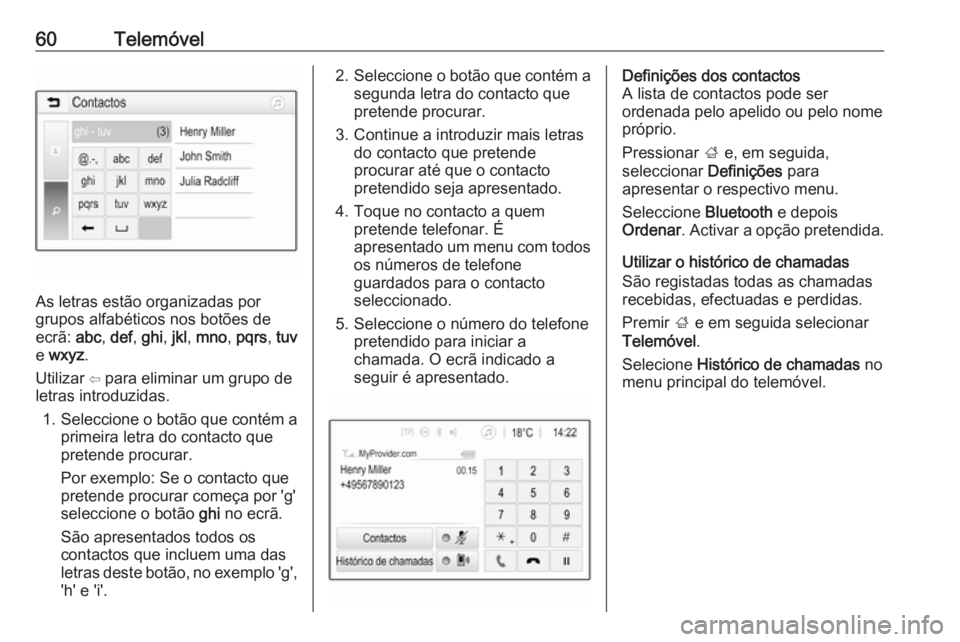 OPEL KARL 2018 Manual de Informação e Lazer (in Portugues) 60Telemóvel
As letras estão organizadas por
grupos alfabéticos nos botões de
ecrã: abc, def , ghi , jkl , mno , pqrs , tuv
e wxyz .
Utilizar ⇦ para eliminar um grupo de
letras introduzidas.
1 OPEL KARL 2018 Manual de Informação e Lazer (in Portugues) 60Telemóvel
As letras estão organizadas por
grupos alfabéticos nos botões de
ecrã: abc, def , ghi , jkl , mno , pqrs , tuv
e wxyz .
Utilizar ⇦ para eliminar um grupo de
letras introduzidas.
1