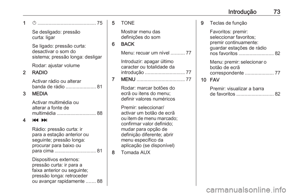 OPEL KARL 2018 Manual de Informação e Lazer (in Portugues) Introdução731X........................................... 75
Se desligado: pressão
curta: ligar
Se ligado: pressão curta: desactivar o som do
sistema; pressão longa: desligar
Rodar: ajustar volum OPEL KARL 2018 Manual de Informação e Lazer (in Portugues) Introdução731X........................................... 75
Se desligado: pressão
curta: ligar
Se ligado: pressão curta: desactivar o som do
sistema; pressão longa: desligar
Rodar: ajustar volum