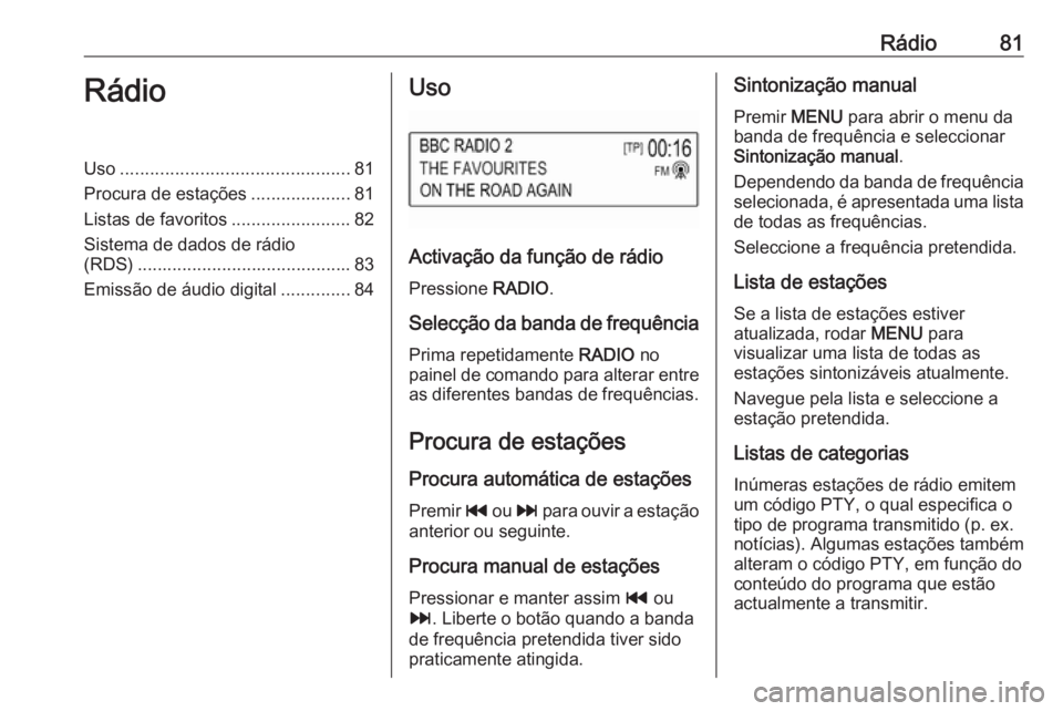 OPEL KARL 2018 Manual de Informação e Lazer (in Portugues) Rádio81RádioUso.............................................. 81
Procura de estações ....................81
Listas de favoritos ........................82
Sistema de dados de rádio
(RDS) ........ OPEL KARL 2018 Manual de Informação e Lazer (in Portugues) Rádio81RádioUso.............................................. 81
Procura de estações ....................81
Listas de favoritos ........................82
Sistema de dados de rádio
(RDS) ........