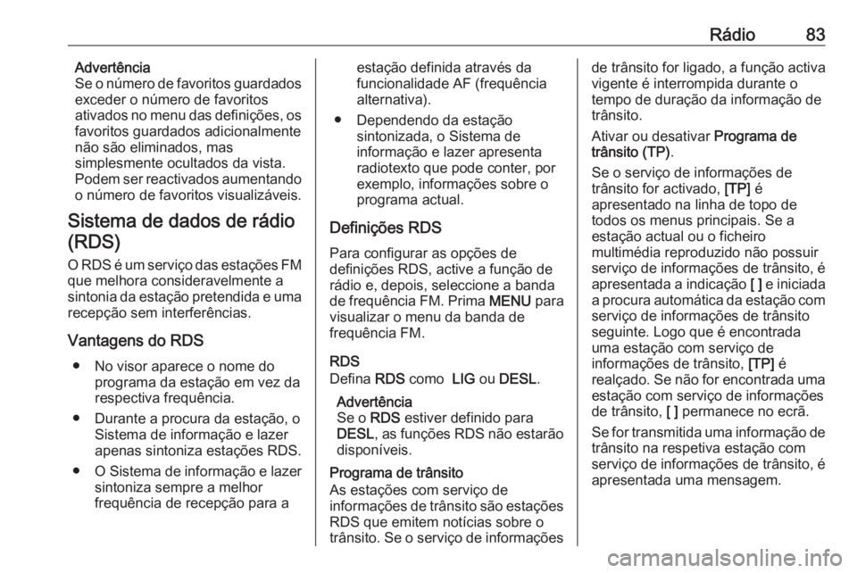 OPEL KARL 2018 Manual de Informação e Lazer (in Portugues) Rádio83Advertência
Se o número de favoritos guardados
exceder o número de favoritos
ativados no menu das definições, os favoritos guardados adicionalmente
não são eliminados, mas
simplesmente OPEL KARL 2018 Manual de Informação e Lazer (in Portugues) Rádio83Advertência
Se o número de favoritos guardados
exceder o número de favoritos
ativados no menu das definições, os favoritos guardados adicionalmente
não são eliminados, mas
simplesmente
