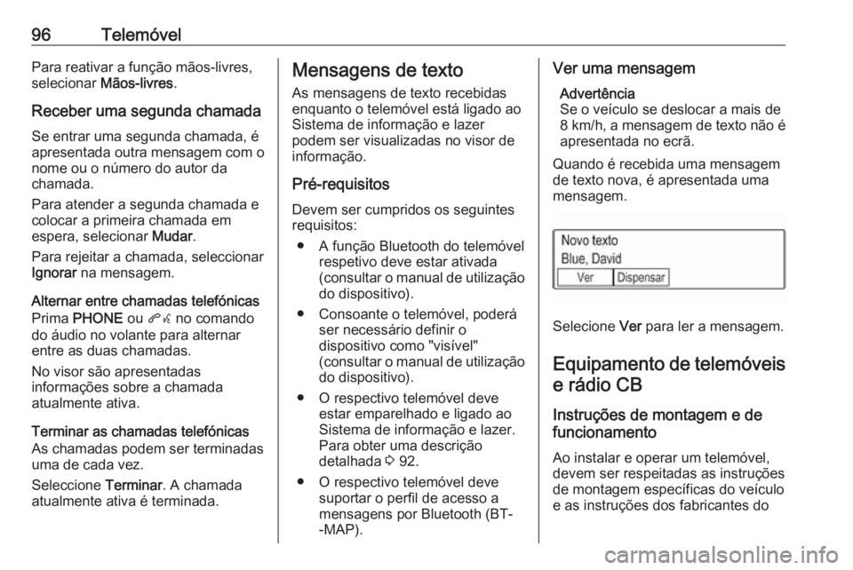 OPEL KARL 2018 Manual de Informação e Lazer (in Portugues) 96TelemóvelPara reativar a função mãos-livres,
selecionar Mãos-livres .
Receber uma segunda chamada
Se entrar uma segunda chamada, é
apresentada outra mensagem com o
nome ou o número do autor OPEL KARL 2018 Manual de Informação e Lazer (in Portugues) 96TelemóvelPara reativar a função mãos-livres,
selecionar Mãos-livres .
Receber uma segunda chamada
Se entrar uma segunda chamada, é
apresentada outra mensagem com o
nome ou o número do autor