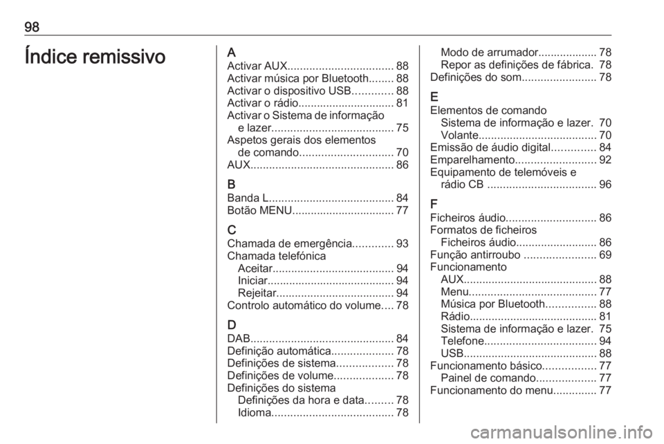 OPEL KARL 2018 Manual de Informação e Lazer (in Portugues) 98Índice remissivoAActivar AUX .................................. 88
Activar música por Bluetooth ........88
Activar o dispositivo USB .............88
Activar o rádio............................... OPEL KARL 2018 Manual de Informação e Lazer (in Portugues) 98Índice remissivoAActivar AUX .................................. 88
Activar música por Bluetooth ........88
Activar o dispositivo USB .............88
Activar o rádio...............................