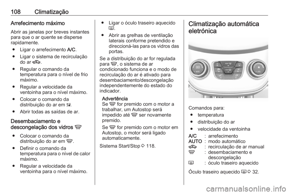 OPEL KARL 2018  Manual de Instruções (in Portugues) 108ClimatizaçãoArrefecimento máximo
Abrir as janelas por breves instantes
para que o ar quente se disperse
rapidamente.
● Ligar o arrefecimento  A/C.
● Ligar o sistema de recirculação do ar  