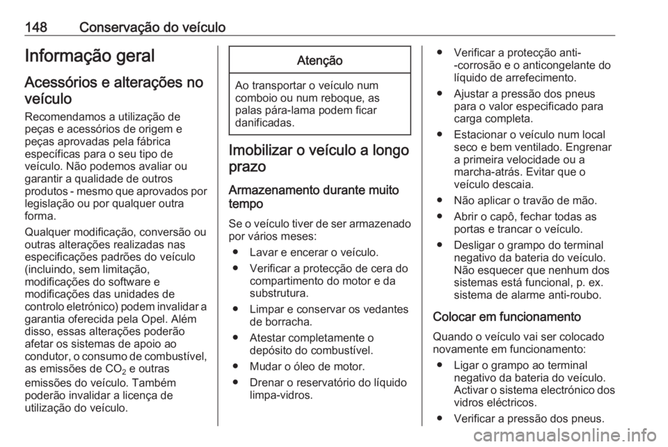 OPEL KARL 2018  Manual de Instruções (in Portugues) 148Conservação do veículoInformação geral
Acessórios e alterações no veículo
Recomendamos a utilização de peças e acessórios de origem e
peças aprovadas pela fábrica
específicas para o