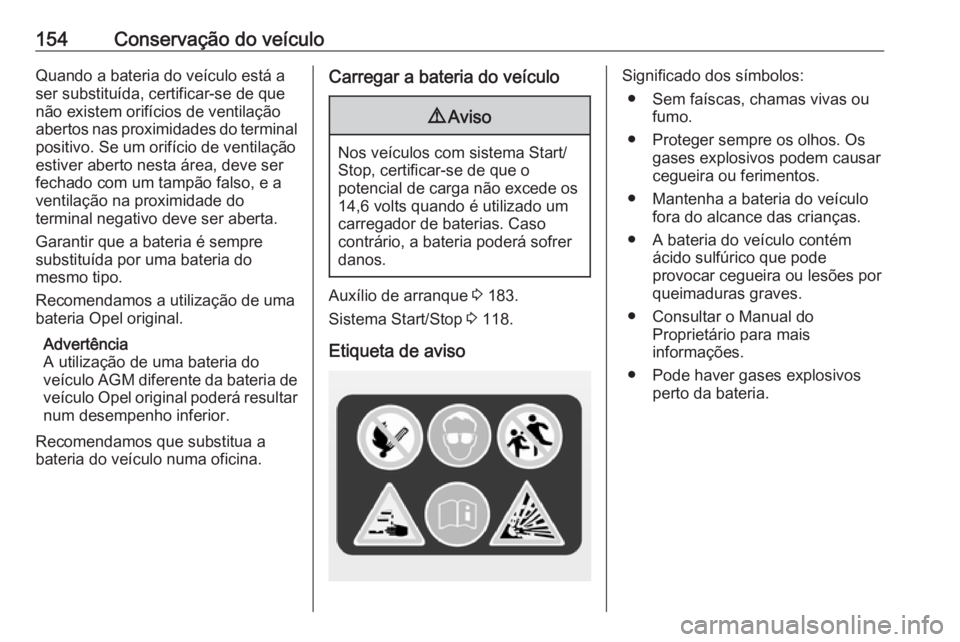OPEL KARL 2018  Manual de Instruções (in Portugues) 154Conservação do veículoQuando a bateria do veículo está a
ser substituída, certificar-se de que
não existem orifícios de ventilação
abertos nas proximidades do terminal positivo. Se um ori