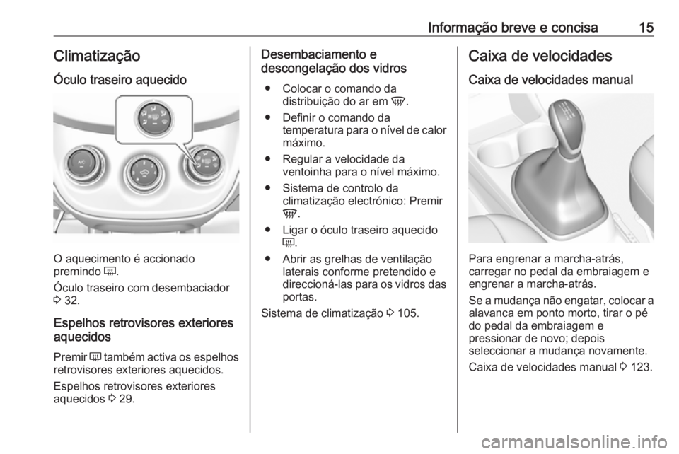 OPEL KARL 2018  Manual de Instruções (in Portugues) Informação breve e concisa15Climatização
Óculo traseiro aquecido
O aquecimento é accionado
premindo  Ü.
Óculo traseiro com desembaciador
3  32.
Espelhos retrovisores exteriores aquecidos
Premi