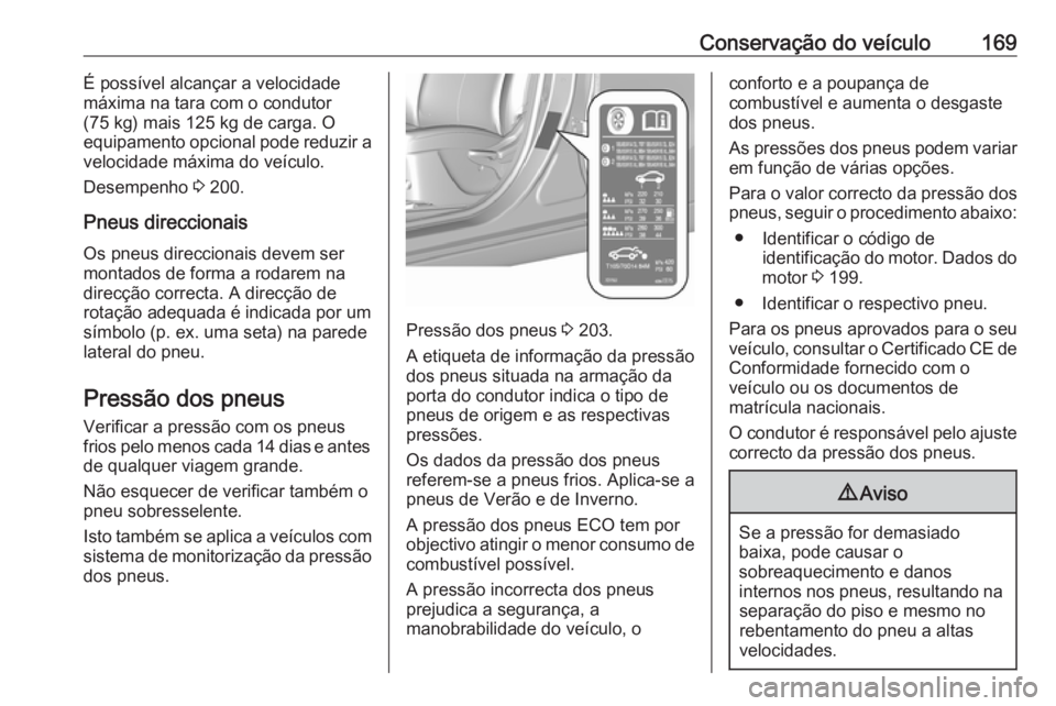 OPEL KARL 2018  Manual de Instruções (in Portugues) Conservação do veículo169É possível alcançar a velocidade
máxima na tara com o condutor
(75 kg) mais 125 kg de carga. O
equipamento opcional pode reduzir a
velocidade máxima do veículo.
Desem