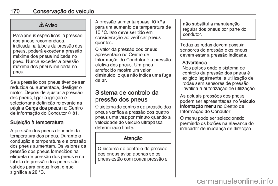 OPEL KARL 2018  Manual de Instruções (in Portugues) 170Conservação do veículo9Aviso
Para pneus específicos, a pressão
dos pneus recomendada,
indicada na tabela da pressão dos
pneus, poderá exceder a pressão
máxima dos pneus indicada no
pneu. N