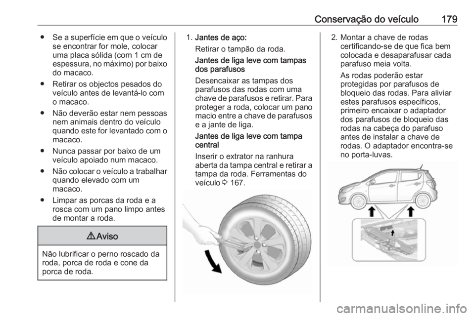 OPEL KARL 2018 Manual de Instruções (in Portugues) Conservação do veículo179●Se a superfície em que o veículo
se encontrar for mole, colocar
uma placa sólida (com 1 cm de
espessura, no máximo) por baixo do macaco.
● Retirar os objectos pesa OPEL KARL 2018 Manual de Instruções (in Portugues) Conservação do veículo179●Se a superfície em que o veículo
se encontrar for mole, colocar
uma placa sólida (com 1 cm de
espessura, no máximo) por baixo do macaco.
● Retirar os objectos pesa