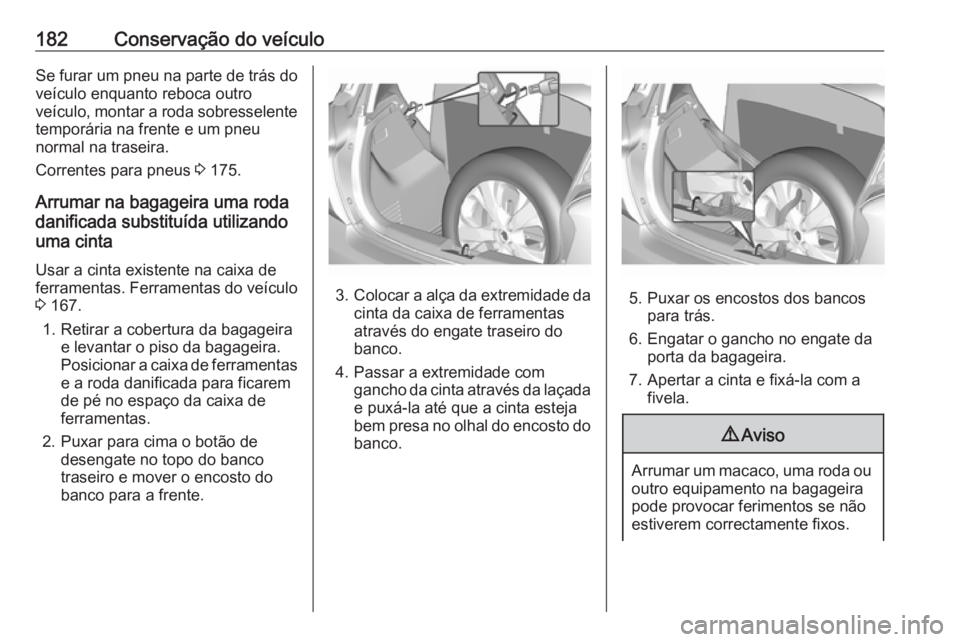 OPEL KARL 2018 Manual de Instruções (in Portugues) 182Conservação do veículoSe furar um pneu na parte de trás do
veículo enquanto reboca outro
veículo, montar a roda sobresselente temporária na frente e um pneu
normal na traseira.
Correntes par OPEL KARL 2018 Manual de Instruções (in Portugues) 182Conservação do veículoSe furar um pneu na parte de trás do
veículo enquanto reboca outro
veículo, montar a roda sobresselente temporária na frente e um pneu
normal na traseira.
Correntes par