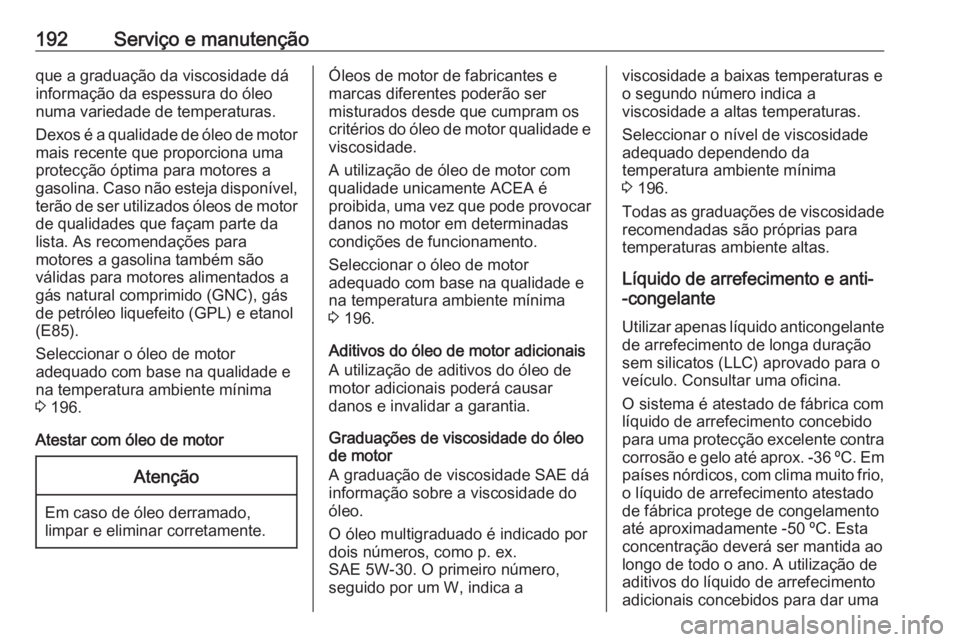 OPEL KARL 2018 Manual de Instruções (in Portugues) 192Serviço e manutençãoque a graduação da viscosidade dá
informação da espessura do óleo
numa variedade de temperaturas.
Dexos é a qualidade de óleo de motor mais recente que proporciona um OPEL KARL 2018 Manual de Instruções (in Portugues) 192Serviço e manutençãoque a graduação da viscosidade dá
informação da espessura do óleo
numa variedade de temperaturas.
Dexos é a qualidade de óleo de motor mais recente que proporciona um