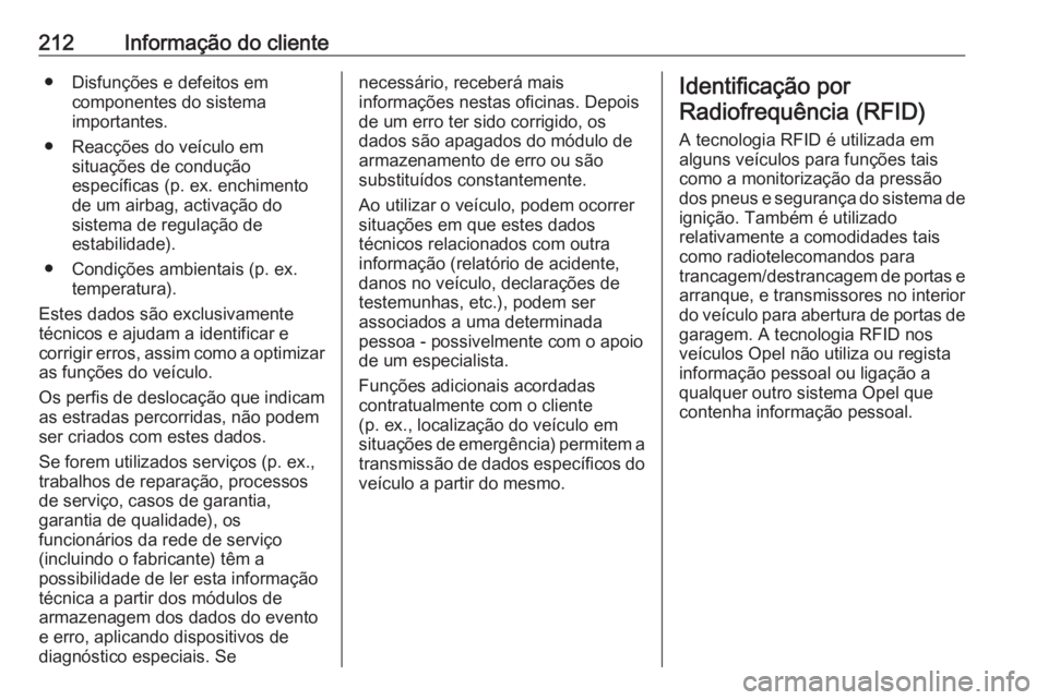 OPEL KARL 2018  Manual de Instruções (in Portugues) 212Informação do cliente● Disfunções e defeitos emcomponentes do sistema
importantes.
● Reacções do veículo em situações de condução
específicas (p. ex. enchimento
de um airbag, activa