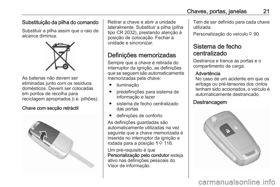 OPEL KARL 2018  Manual de Instruções (in Portugues) Chaves, portas, janelas21Substituição da pilha do comandoSubstituir a pilha assim que o raio de
alcance diminua.
As baterias não devem ser
eliminadas junto com os resíduos
domésticos. Devem ser c