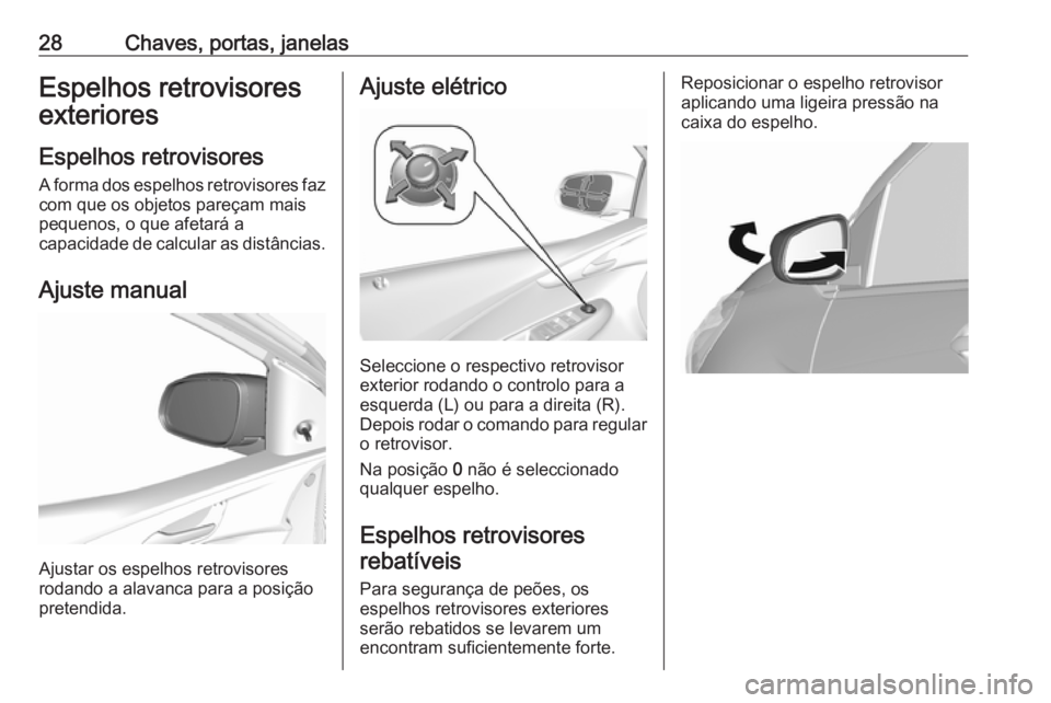 OPEL KARL 2018  Manual de Instruções (in Portugues) 28Chaves, portas, janelasEspelhos retrovisores
exteriores
Espelhos retrovisores A forma dos espelhos retrovisores faz
com que os objetos pareçam mais
pequenos, o que afetará a
capacidade de calcular