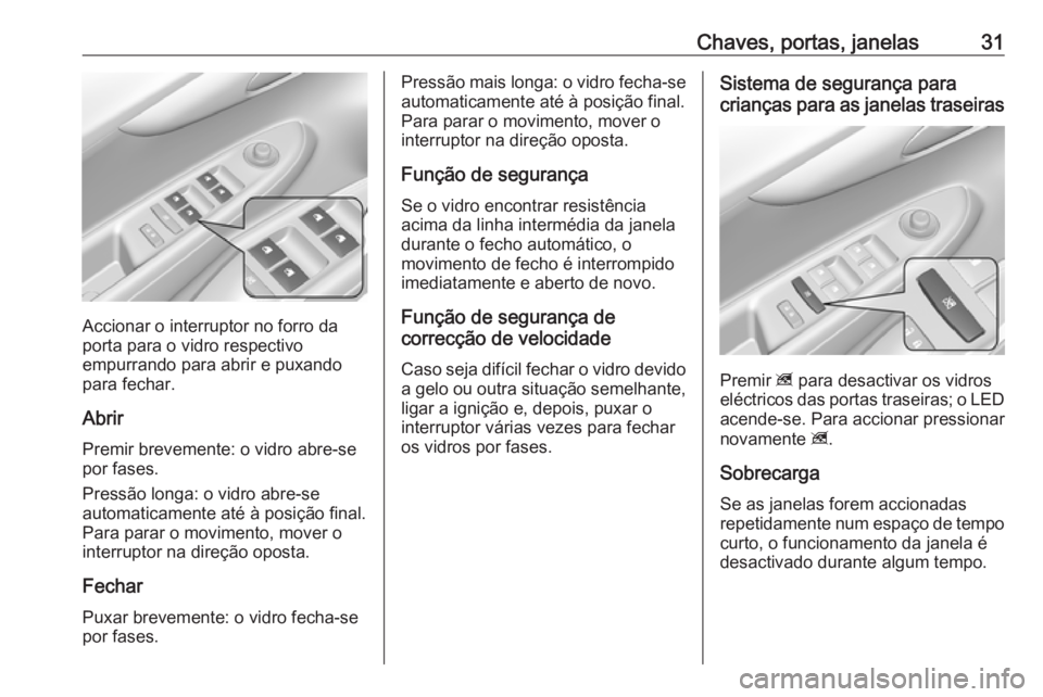 OPEL KARL 2018  Manual de Instruções (in Portugues) Chaves, portas, janelas31
Accionar o interruptor no forro da
porta para o vidro respectivo
empurrando para abrir e puxando
para fechar.
Abrir
Premir brevemente: o vidro abre-se
por fases.
Pressão lon