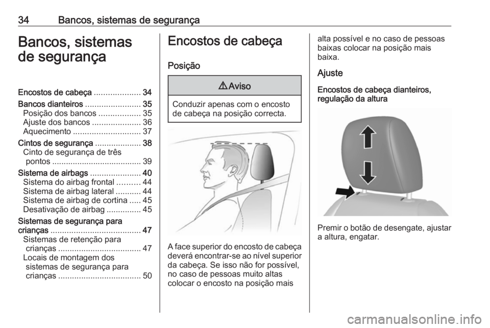 OPEL KARL 2018  Manual de Instruções (in Portugues) 34Bancos, sistemas de segurançaBancos, sistemas
de segurançaEncostos de cabeça ....................34
Bancos dianteiros ........................35
Posição dos bancos ..................35
Ajuste d