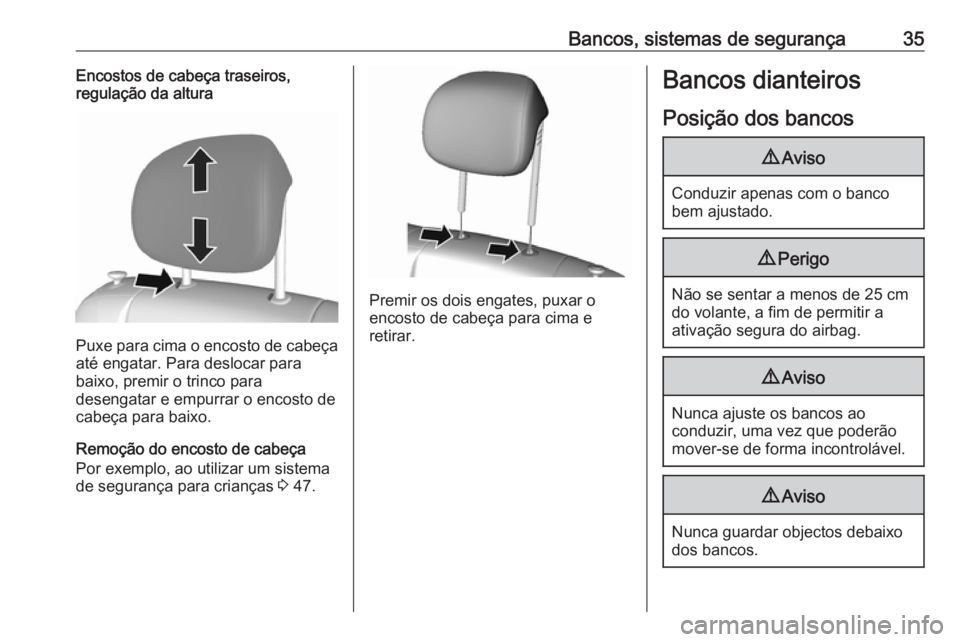 OPEL KARL 2018  Manual de Instruções (in Portugues) Bancos, sistemas de segurança35Encostos de cabeça traseiros,
regulação da altura
Puxe para cima o encosto de cabeça
até engatar. Para deslocar para
baixo, premir o trinco para
desengatar e empur