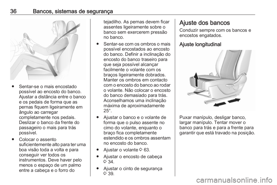 OPEL KARL 2018  Manual de Instruções (in Portugues) 36Bancos, sistemas de segurança
● Sentar-se o mais encostadopossível ao encosto do banco.
Ajustar a distância entre o banco
e os pedais de forma que as
pernas fiquem ligeiramente em
ângulo ao ca