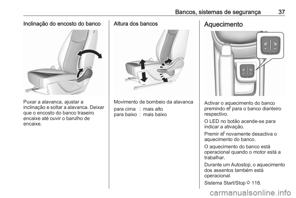 OPEL KARL 2018  Manual de Instruções (in Portugues) Bancos, sistemas de segurança37Inclinação do encosto do banco
Puxar a alavanca, ajustar a
inclinação e soltar a alavanca. Deixar que o encosto do banco traseiro
encaixe até ouvir o barulho de
en